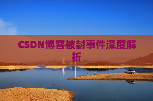 CSDN博客被封事件深度解析