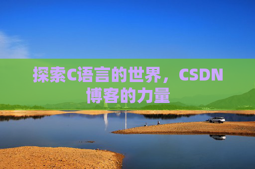 探索C语言的世界，CSDN博客的力量